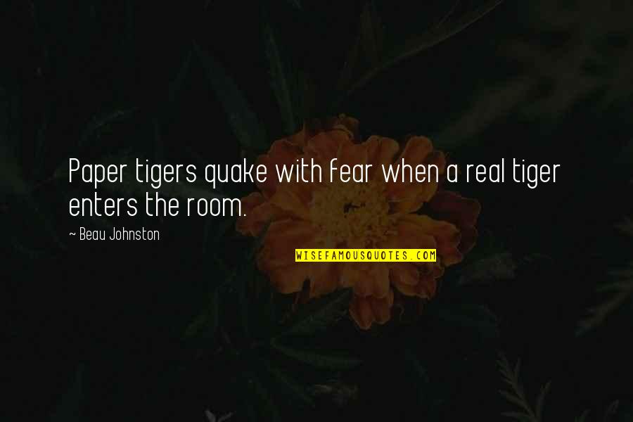 Paper Tiger In Quotes By Beau Johnston: Paper tigers quake with fear when a real