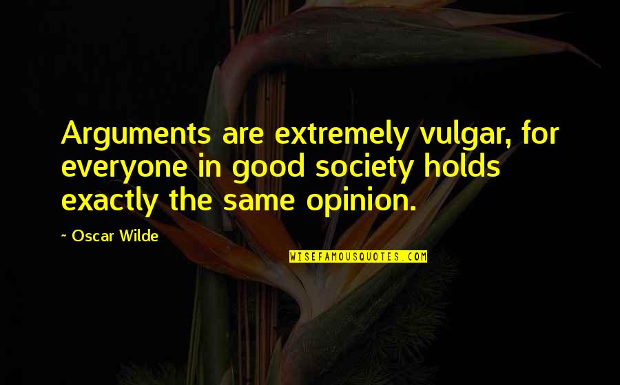 Paper Tigers Quotes By Oscar Wilde: Arguments are extremely vulgar, for everyone in good