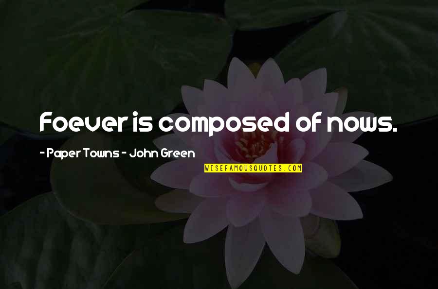 Paper Towns Quotes By Paper Towns - John Green: Foever is composed of nows. Paper Towns Quotes By Paper Towns - John Green: Foever is composed of nows.