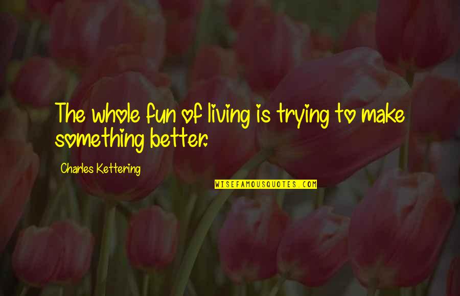 Paper Turn Quotes By Charles Kettering: The whole fun of living is trying to Paper Turn Quotes By Charles Kettering: The whole fun of living is trying to