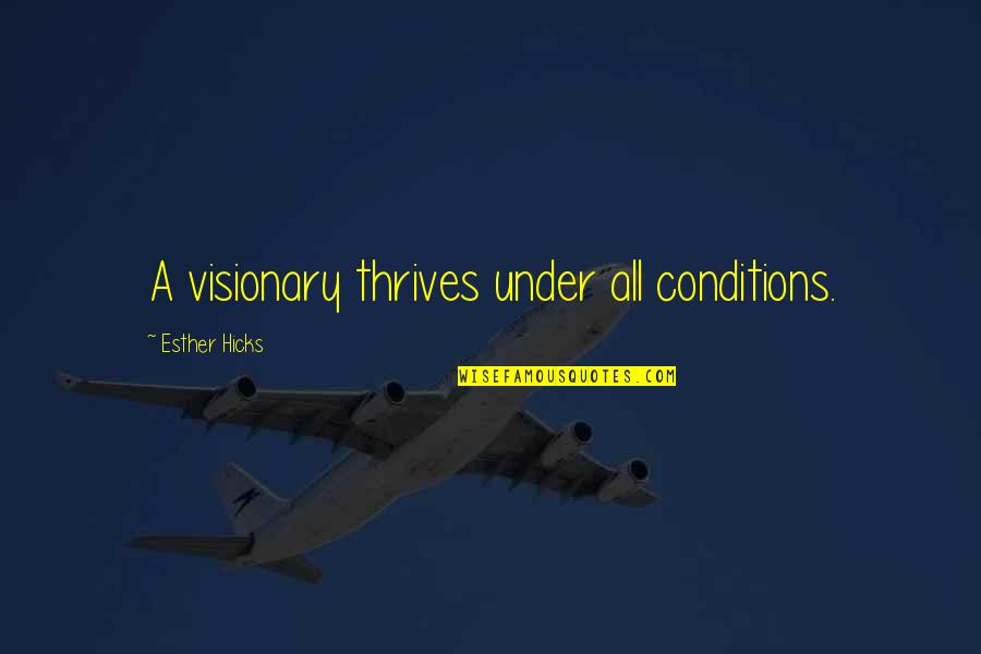 Paper Turn Quotes By Esther Hicks: A visionary thrives under all conditions. Paper Turn Quotes By Esther Hicks: A visionary thrives under all conditions.