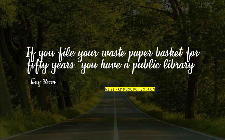 Paper Waste Quotes By Tony Benn: If you file your waste-paper basket for fifty