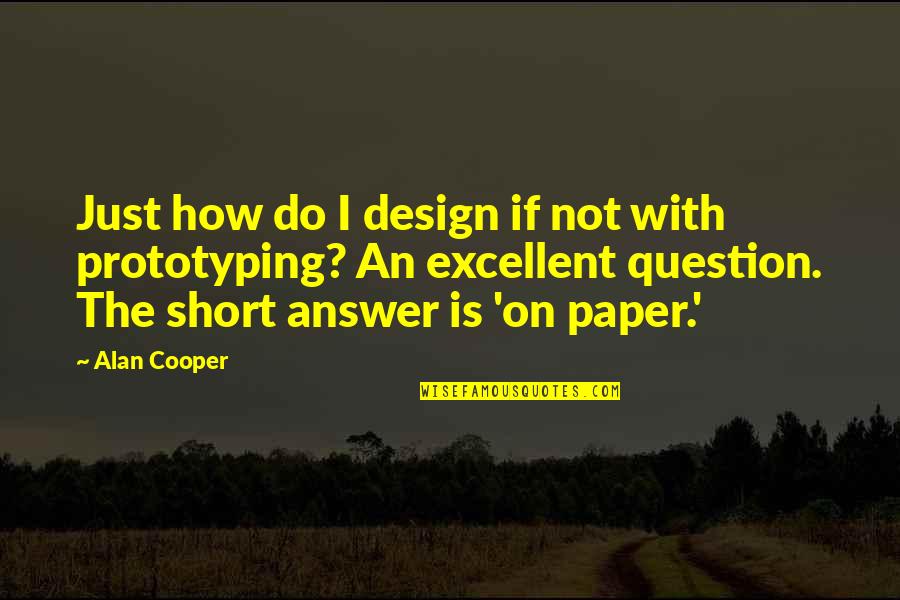 Paper With Quotes By Alan Cooper: Just how do I design if not with