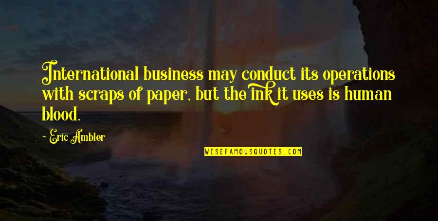 Paper With Quotes By Eric Ambler: International business may conduct its operations with scraps