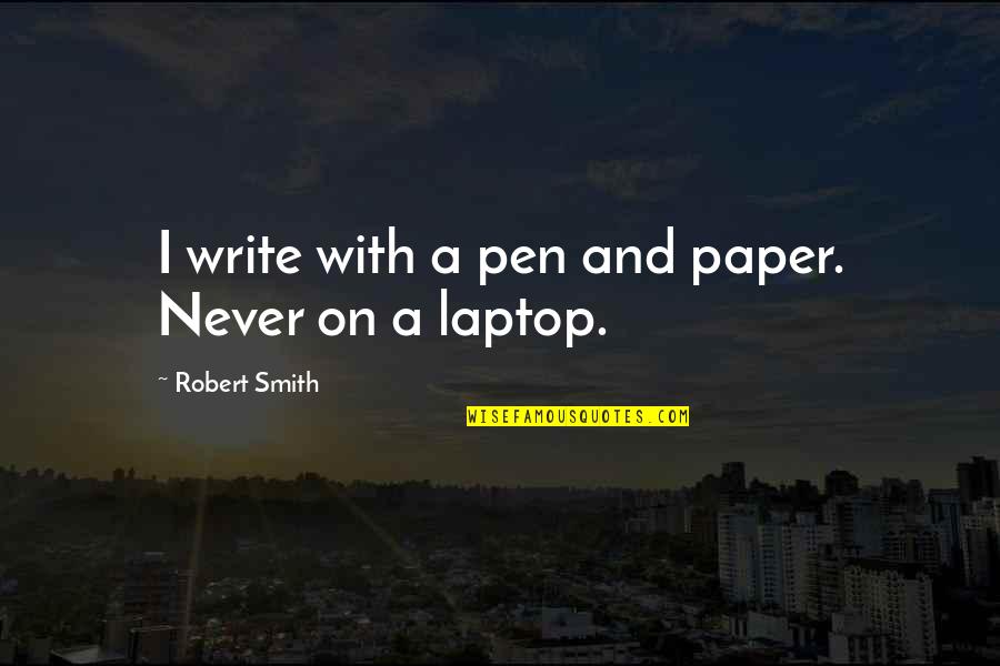 Paper With Quotes By Robert Smith: I write with a pen and paper. Never