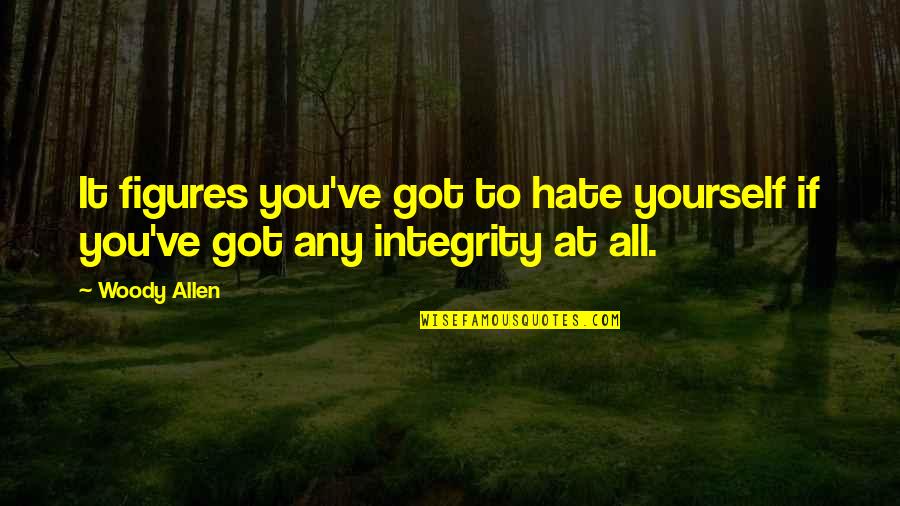 Paperboard Jars Quotes By Woody Allen: It figures you've got to hate yourself if