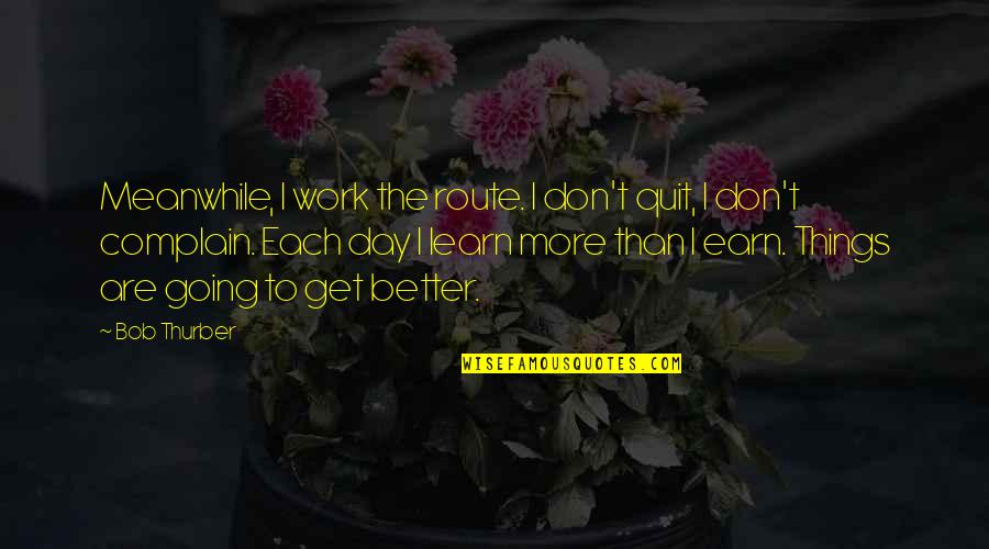 Paperboy Quotes By Bob Thurber: Meanwhile, I work the route. I don't quit, Paperboy Quotes By Bob Thurber: Meanwhile, I work the route. I don't quit,