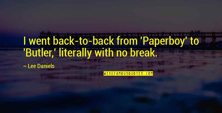 Paperboy Quotes By Lee Daniels: I went back-to-back from 'Paperboy' to 'Butler,' literally