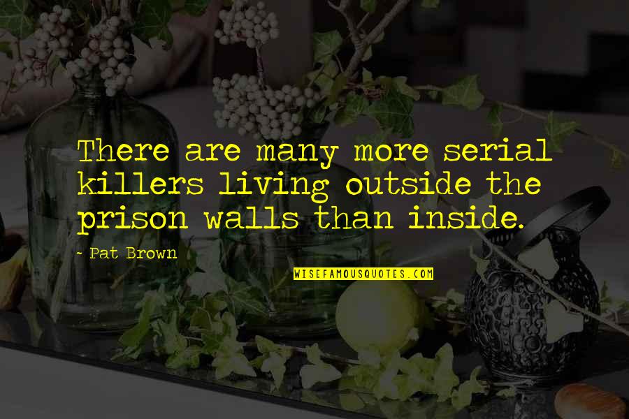 Paperboy Quotes By Pat Brown: There are many more serial killers living outside