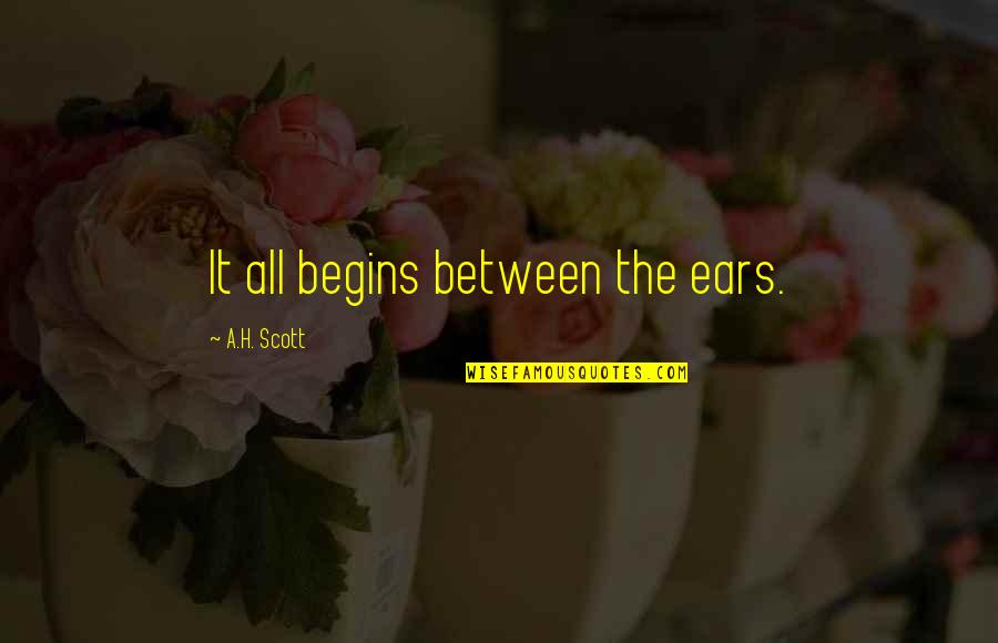 Paperboys Quotes By A.H. Scott: It all begins between the ears.