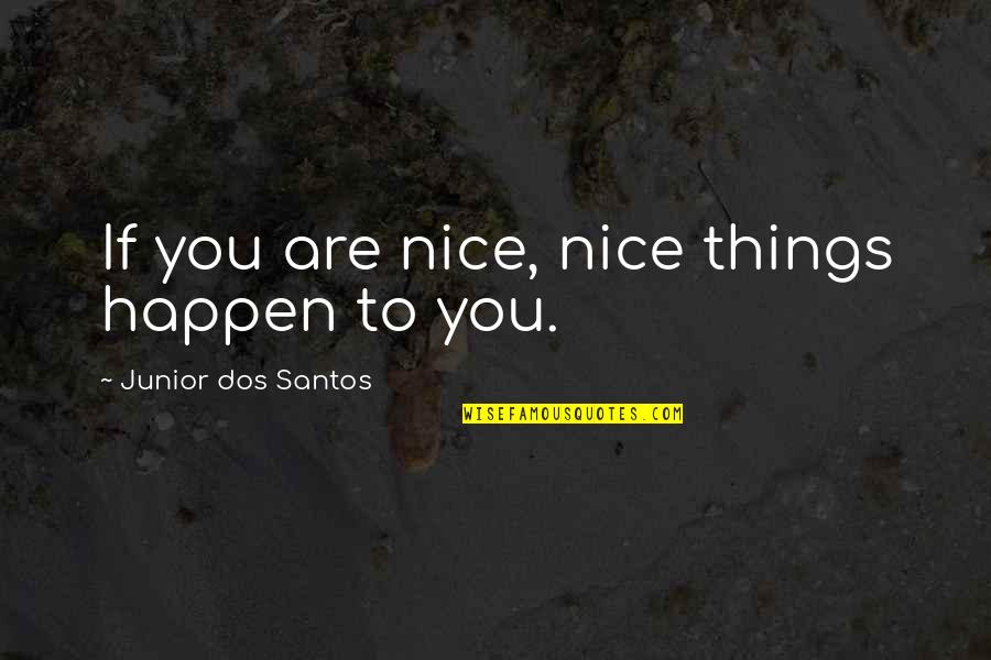 Paperchase Jobs Quotes By Junior Dos Santos: If you are nice, nice things happen to Paperchase Jobs Quotes By Junior Dos Santos: If you are nice, nice things happen to