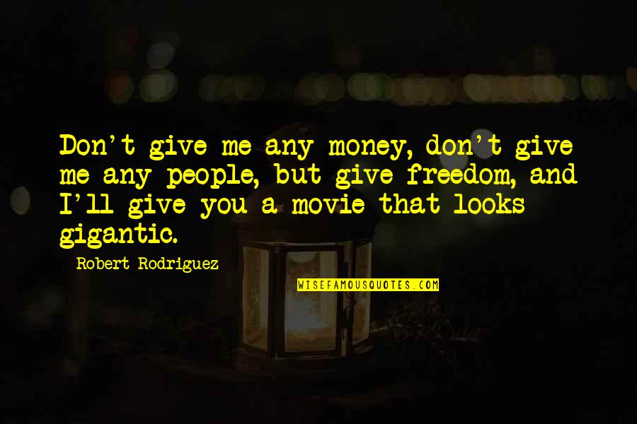Papercut Mobility Quotes By Robert Rodriguez: Don't give me any money, don't give me Papercut Mobility Quotes By Robert Rodriguez: Don't give me any money, don't give me
