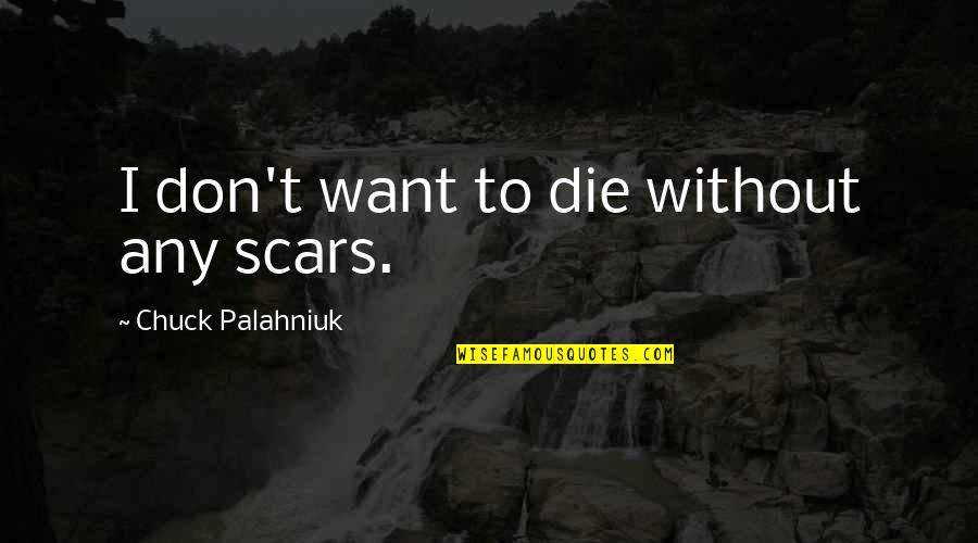 Papercuts Lyrics Quotes By Chuck Palahniuk: I don't want to die without any scars.