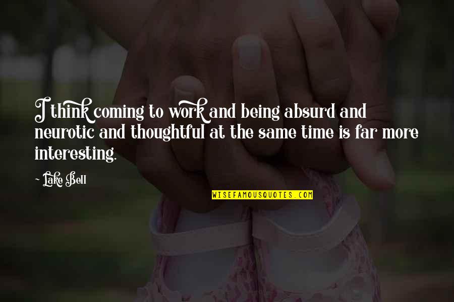 Papercuts Shredding Quotes By Lake Bell: I think coming to work and being absurd Papercuts Shredding Quotes By Lake Bell: I think coming to work and being absurd