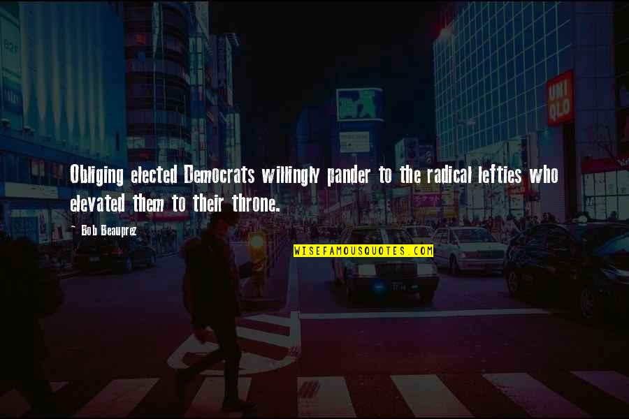 Paperie Kahala Quotes By Bob Beauprez: Obliging elected Democrats willingly pander to the radical