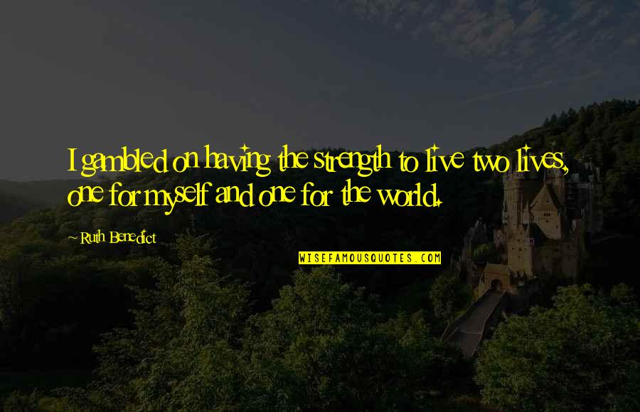 Paperie Kahala Quotes By Ruth Benedict: I gambled on having the strength to live