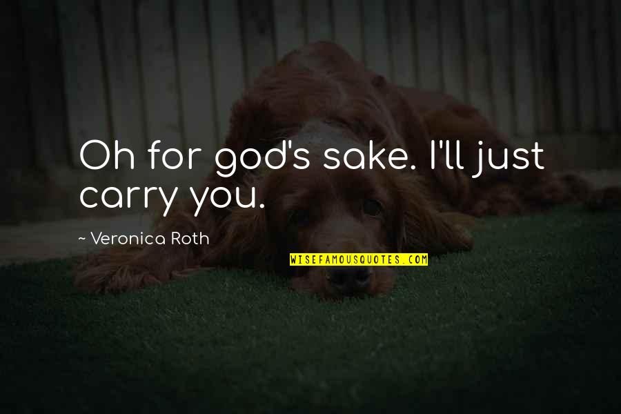 Paperie Kahala Quotes By Veronica Roth: Oh for god's sake. I'll just carry you.