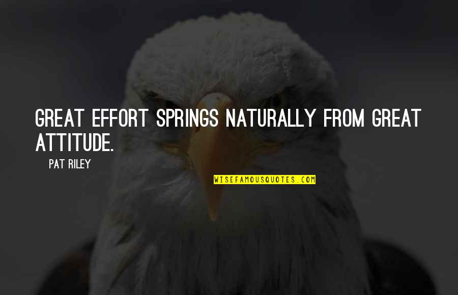 Paperio Quotes By Pat Riley: Great effort springs naturally from great attitude.