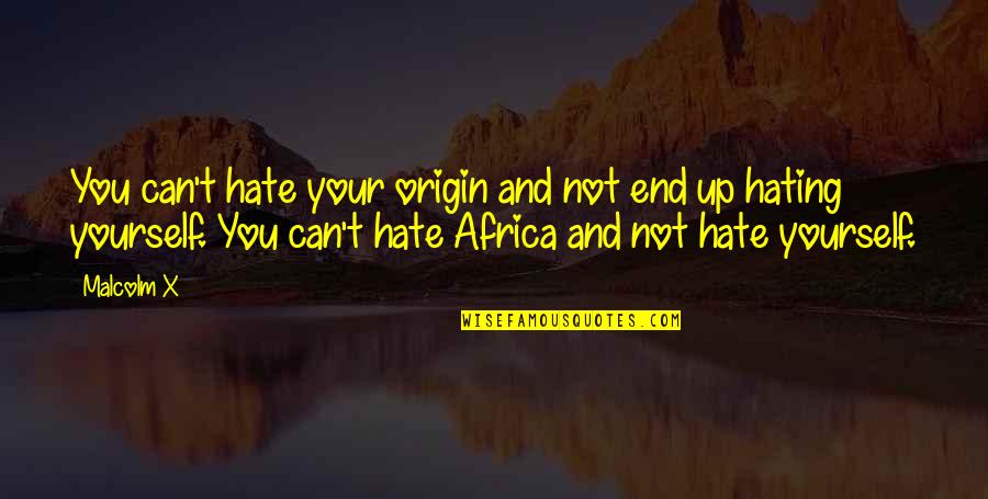 Paperitis Quotes By Malcolm X: You can't hate your origin and not end Paperitis Quotes By Malcolm X: You can't hate your origin and not end