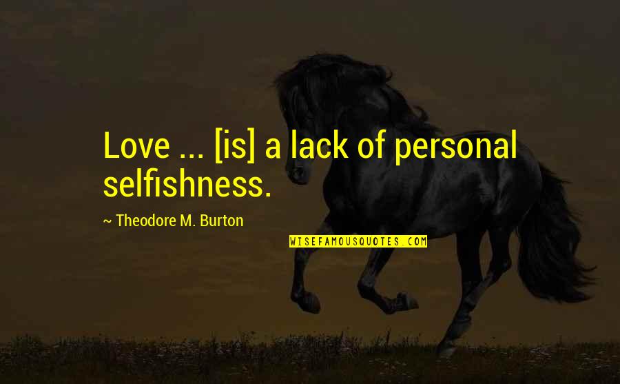 Paperitis Quotes By Theodore M. Burton: Love ... [is] a lack of personal selfishness.