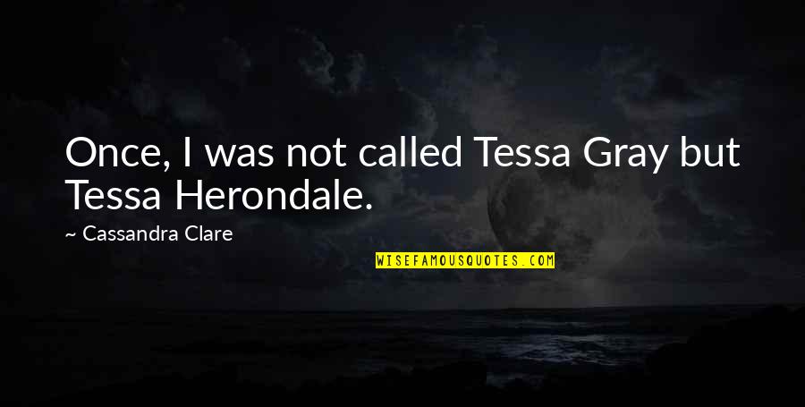 Paperittomien Quotes By Cassandra Clare: Once, I was not called Tessa Gray but Paperittomien Quotes By Cassandra Clare: Once, I was not called Tessa Gray but