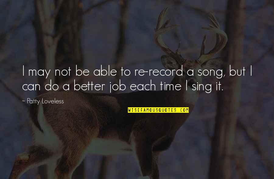 Paperittomien Quotes By Patty Loveless: I may not be able to re-record a Paperittomien Quotes By Patty Loveless: I may not be able to re-record a