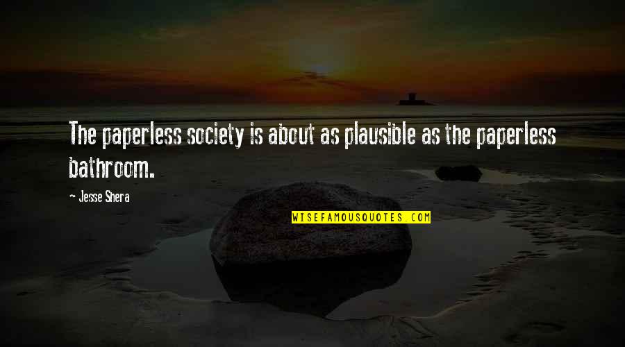 Paperless Quotes By Jesse Shera: The paperless society is about as plausible as
