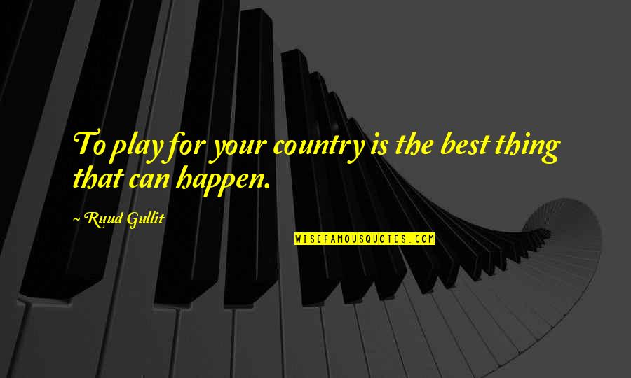Paperlessness Quotes By Ruud Gullit: To play for your country is the best