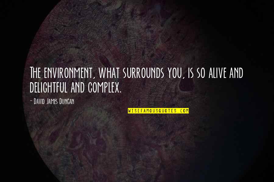 Papernow Reviews Quotes By David James Duncan: The environment, what surrounds you, is so alive