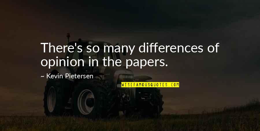 Papers Quotes By Kevin Pietersen: There's so many differences of opinion in the