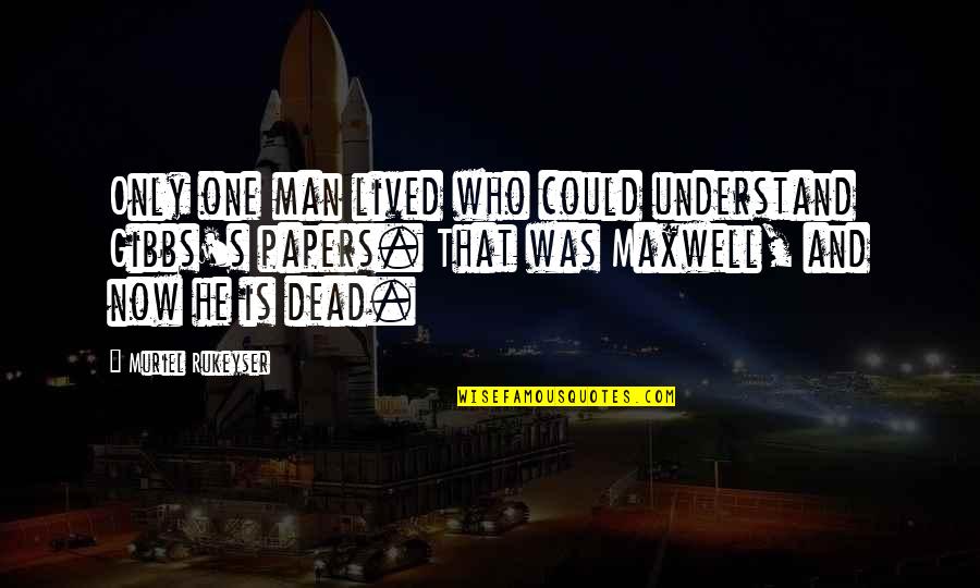 Papers Quotes By Muriel Rukeyser: Only one man lived who could understand Gibbs's