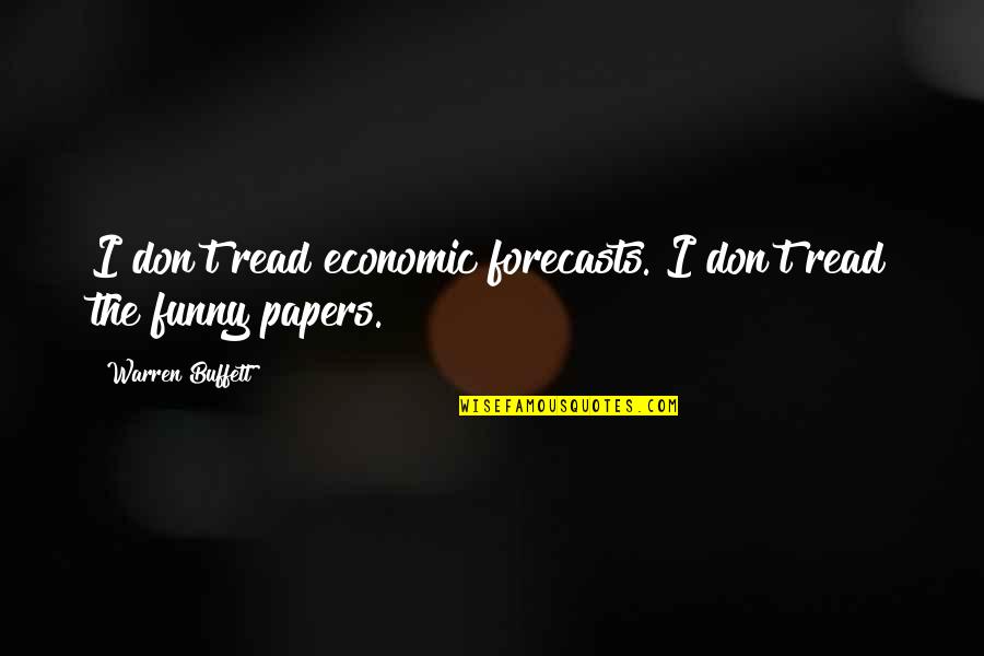 Papers Quotes By Warren Buffett: I don't read economic forecasts. I don't read