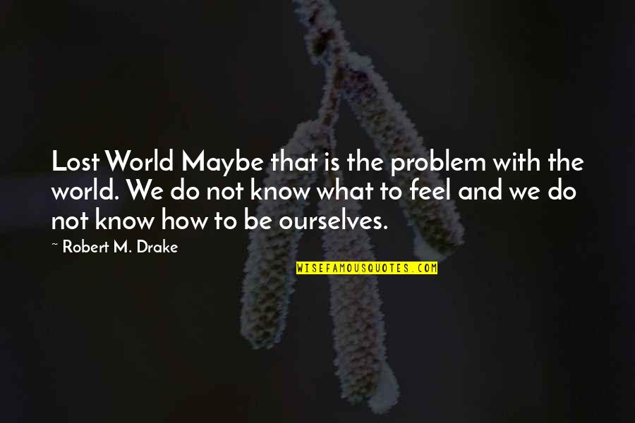 Paperthin Quotes By Robert M. Drake: Lost World Maybe that is the problem with