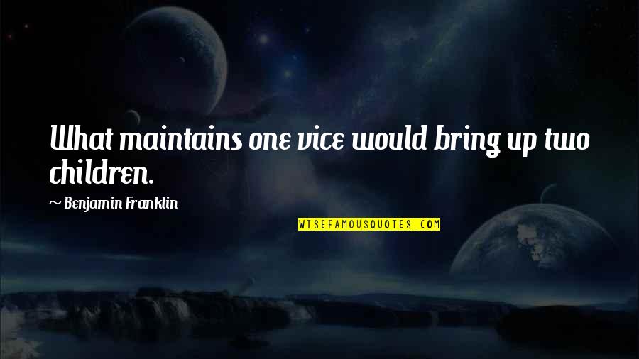 Papertrey Quotes By Benjamin Franklin: What maintains one vice would bring up two Papertrey Quotes By Benjamin Franklin: What maintains one vice would bring up two