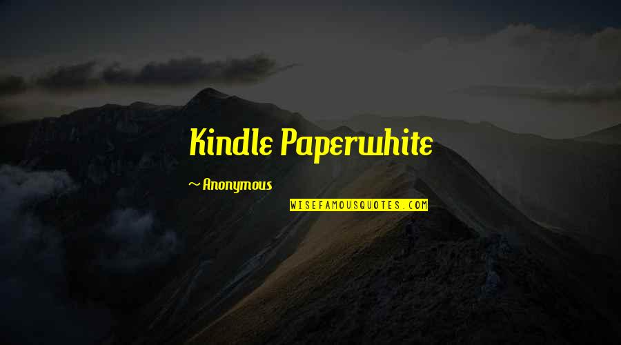 Paperwhite Quotes By Anonymous: Kindle Paperwhite