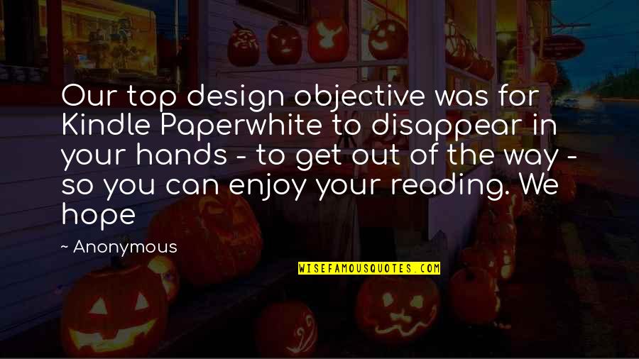 Paperwhite Quotes By Anonymous: Our top design objective was for Kindle Paperwhite