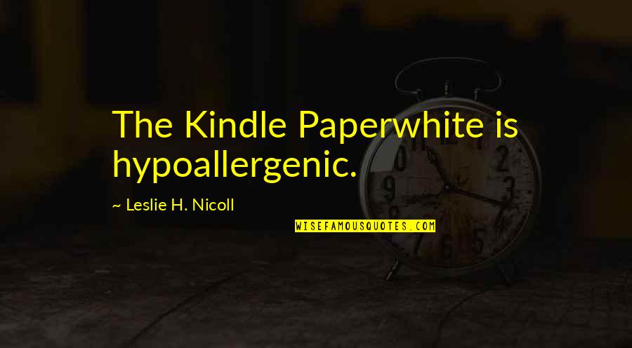 Paperwhite Quotes By Leslie H. Nicoll: The Kindle Paperwhite is hypoallergenic.