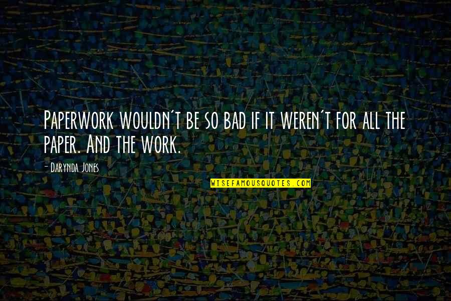 Paperwork Funny Quotes By Darynda Jones: Paperwork wouldn't be so bad if it weren't
