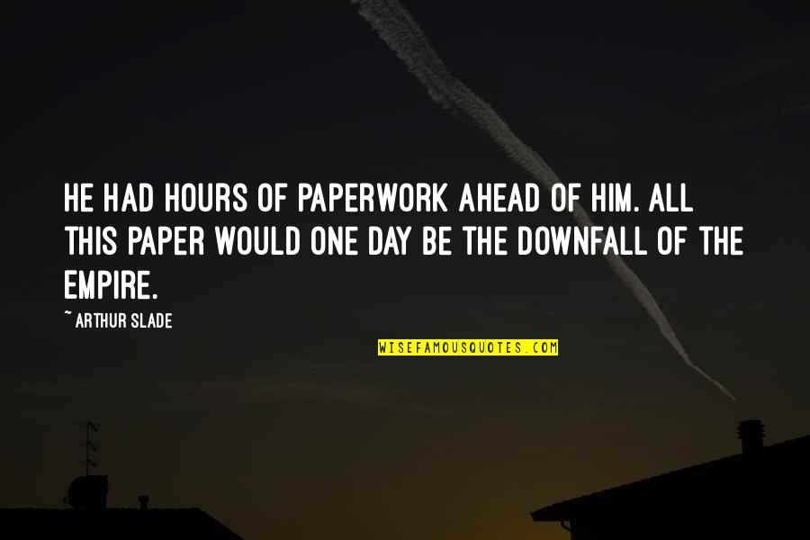 Paperwork Quotes By Arthur Slade: He had hours of paperwork ahead of him. Paperwork Quotes By Arthur Slade: He had hours of paperwork ahead of him.