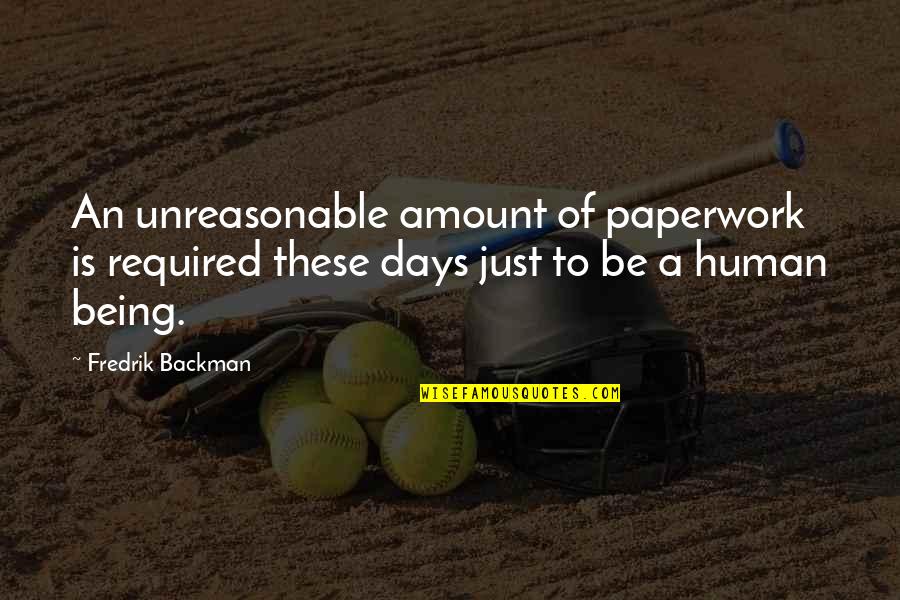 Paperwork Quotes By Fredrik Backman: An unreasonable amount of paperwork is required these