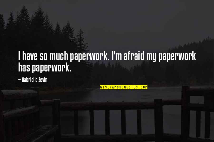 Paperwork Quotes By Gabrielle Zevin: I have so much paperwork. I'm afraid my