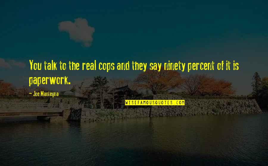 Paperwork Quotes By Joe Mantegna: You talk to the real cops and they