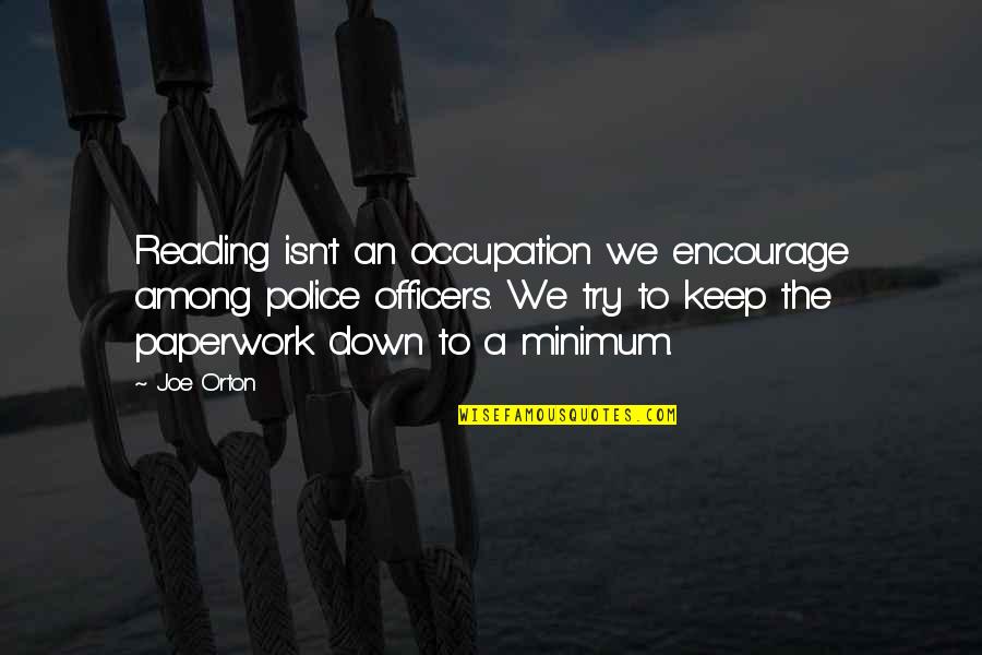 Paperwork Quotes By Joe Orton: Reading isn't an occupation we encourage among police