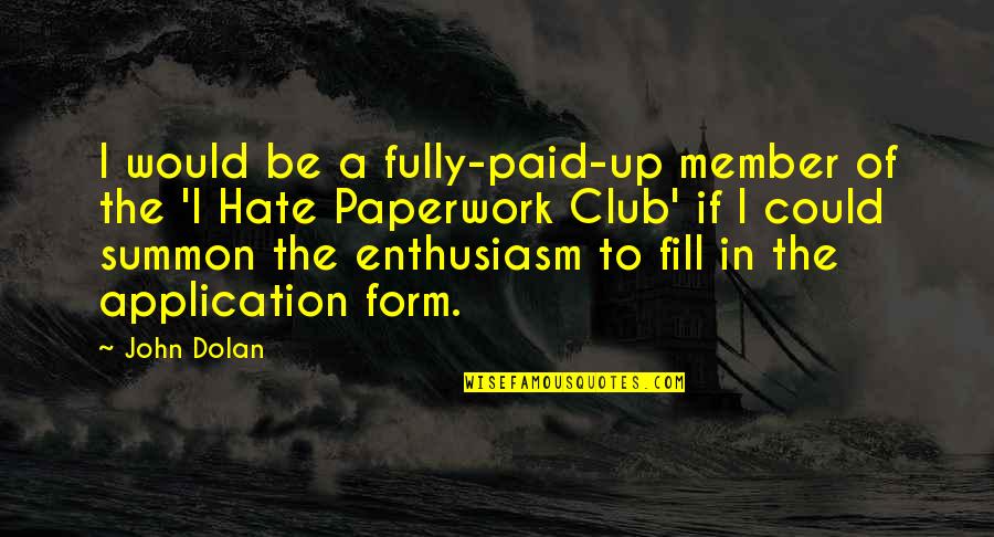Paperwork Quotes By John Dolan: I would be a fully-paid-up member of the