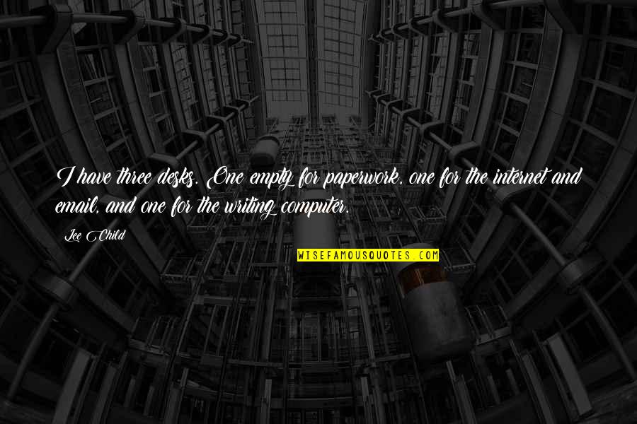 Paperwork Quotes By Lee Child: I have three desks. One empty for paperwork, Paperwork Quotes By Lee Child: I have three desks. One empty for paperwork,