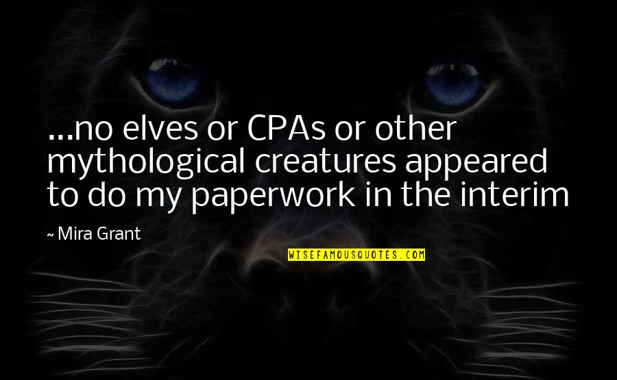 Paperwork Quotes By Mira Grant: ...no elves or CPAs or other mythological creatures