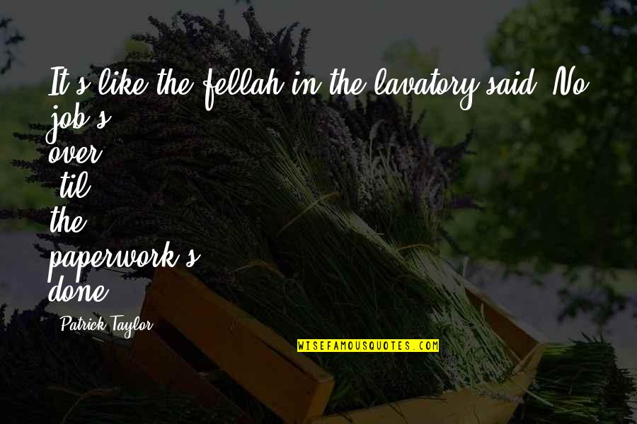 Paperwork Quotes By Patrick Taylor: It's like the fellah in the lavatory said, Paperwork Quotes By Patrick Taylor: It's like the fellah in the lavatory said,