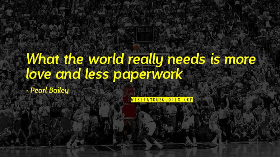 Paperwork Quotes By Pearl Bailey: What the world really needs is more love