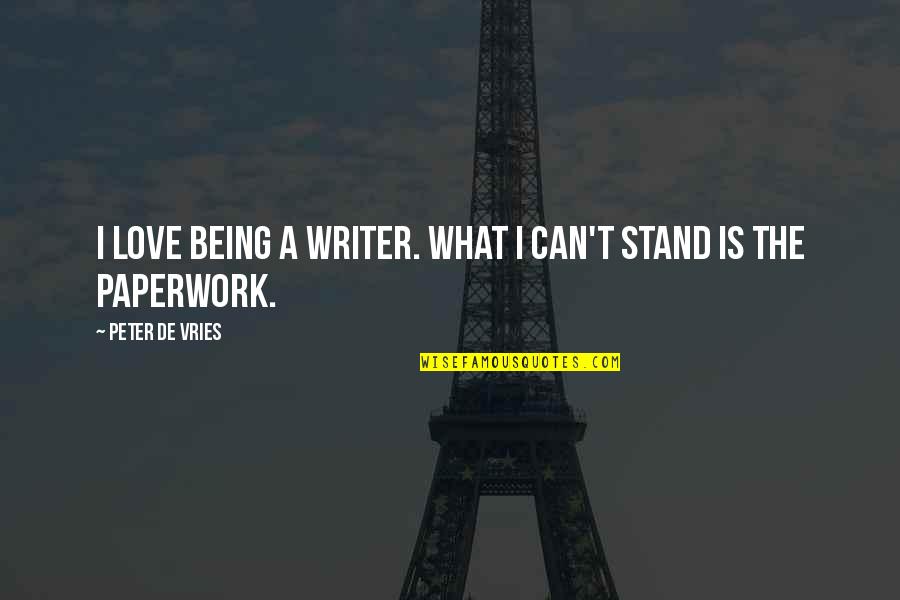 Paperwork Quotes By Peter De Vries: I love being a writer. What I can't Paperwork Quotes By Peter De Vries: I love being a writer. What I can't