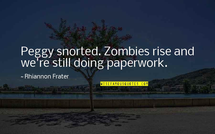 Paperwork Quotes By Rhiannon Frater: Peggy snorted. Zombies rise and we're still doing